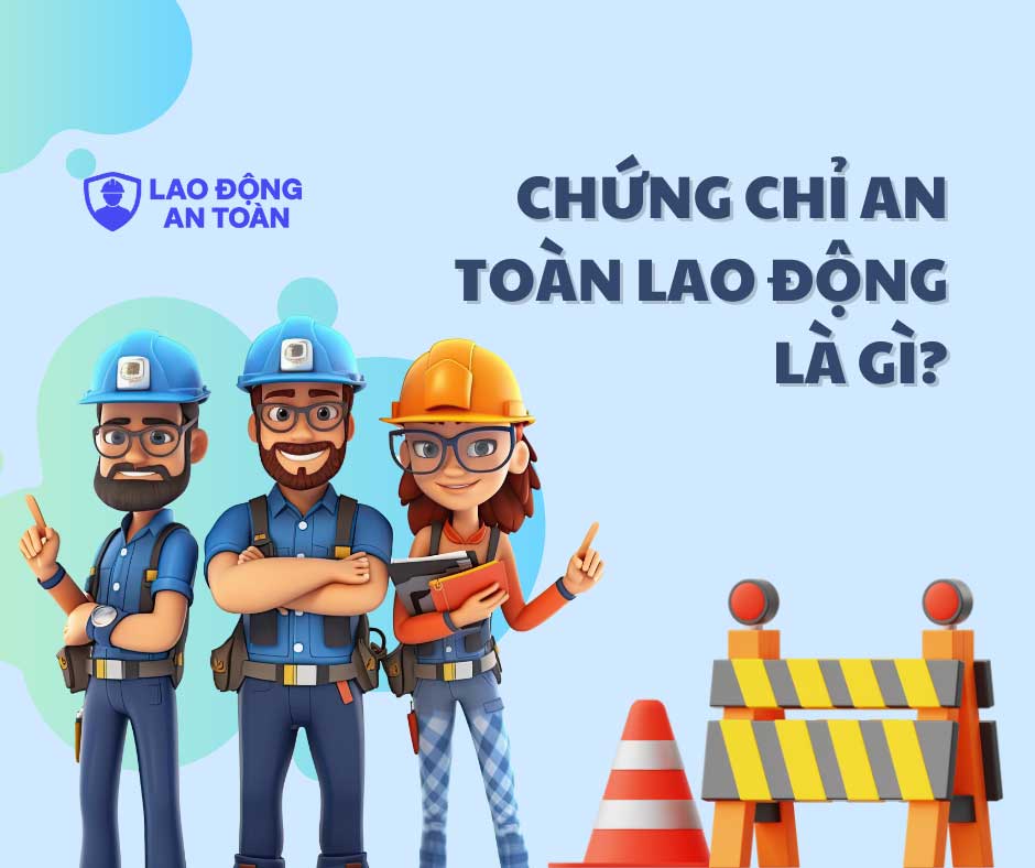Chứng chỉ an toàn lao động là gì? Ai cần phải có?