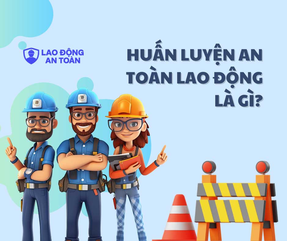 Huấn luyện an toàn lao động là gì? Quy định mới nhất theo pháp luật Việt Nam