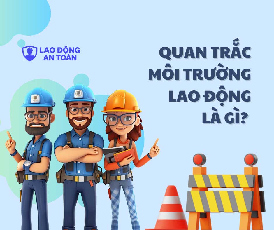 Quan trắc môi trường lao động là gì? Vai trò đối với sức khỏe công nhân