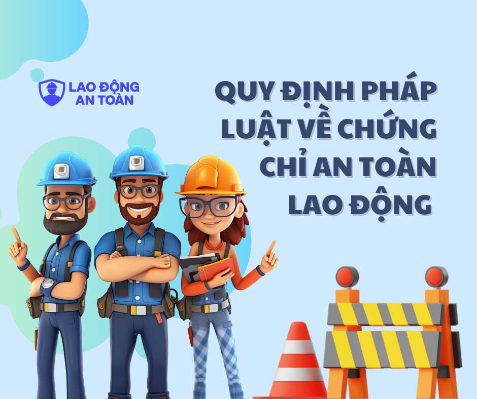 Quy định pháp luật về chứng chỉ an toàn lao động theo Luật An toàn vệ sinh lao động