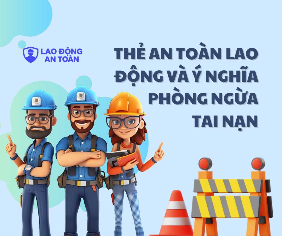 Thẻ an toàn lao động và ý nghĩa trong việc phòng ngừa tai nạn